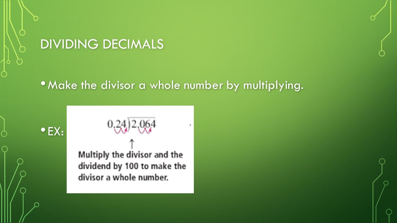 DIVIDING DECIMALS Make the divisor a whole number by multiplying.
