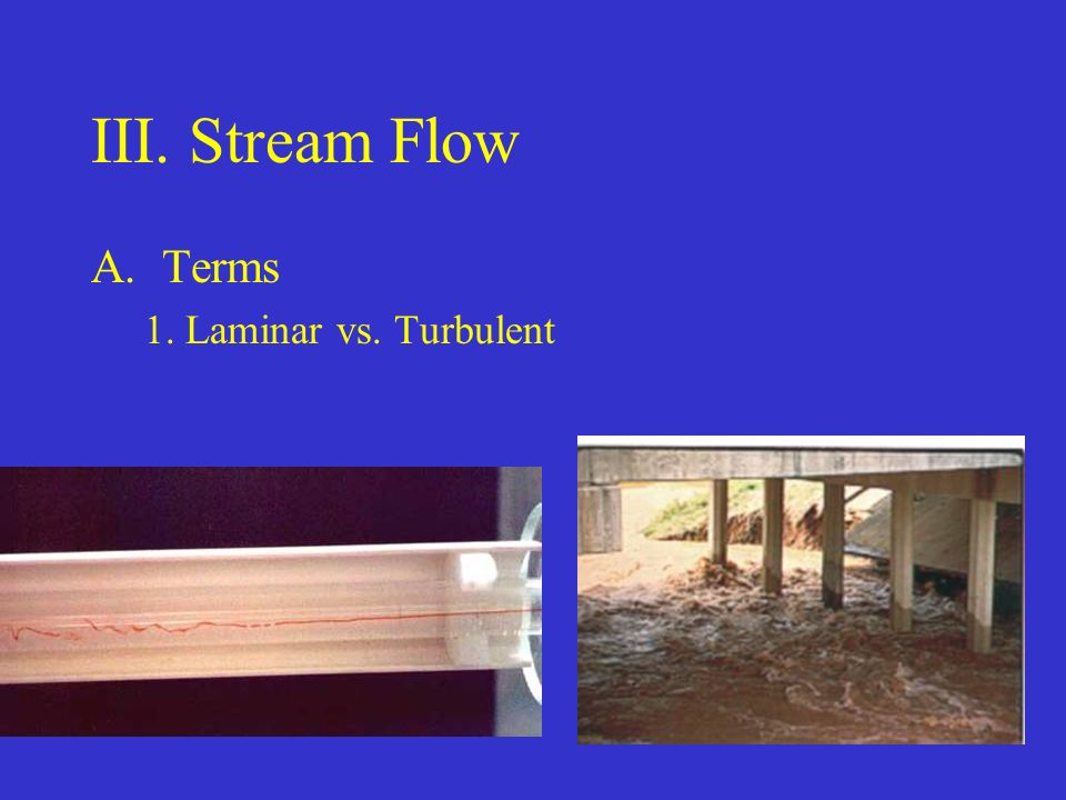 III. Stream Flow A.Terms 1. Laminar vs. Turbulent