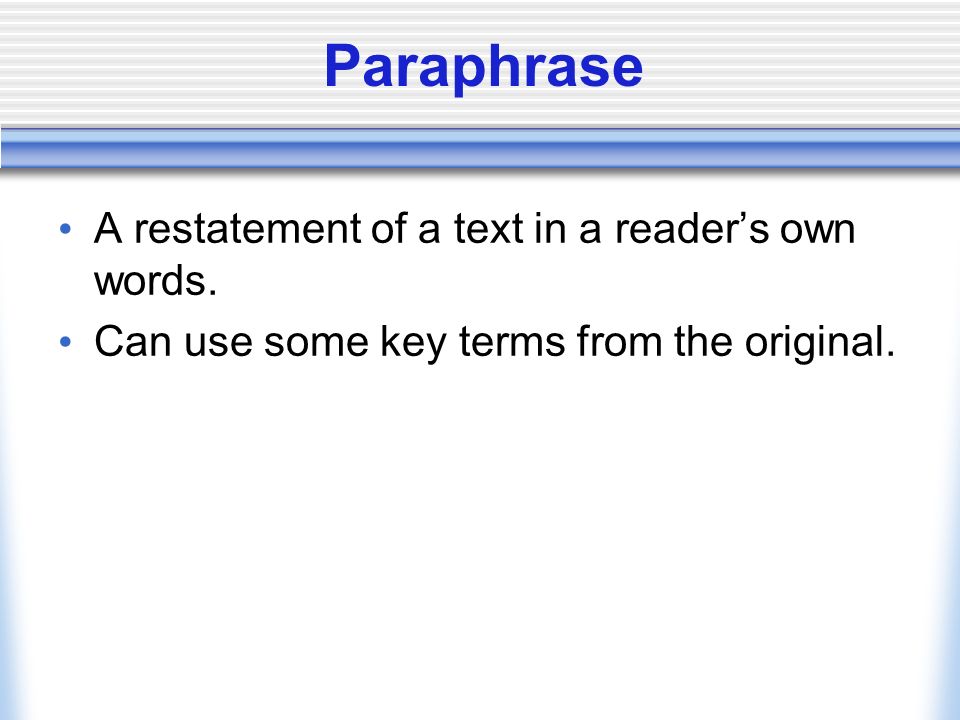 Paraphrase A restatement of a text in a reader’s own words.