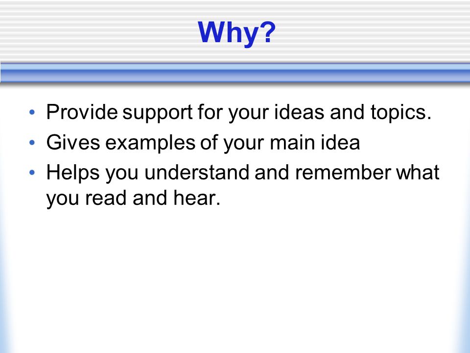 Why. Provide support for your ideas and topics.