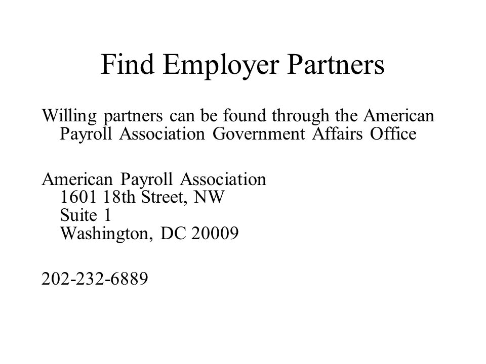 Find Employer Partners Willing partners can be found through the American Payroll Association Government Affairs Office American Payroll Association th Street, NW Suite 1 Washington, DC