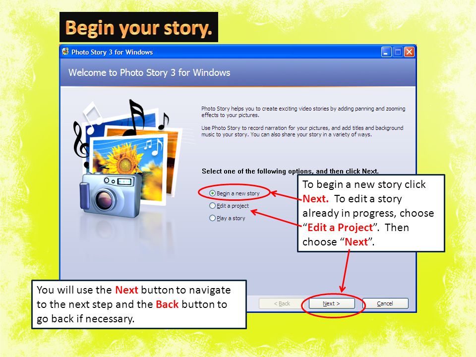 To begin a new story click Next. To edit a story already in progress, choose Edit a Project .