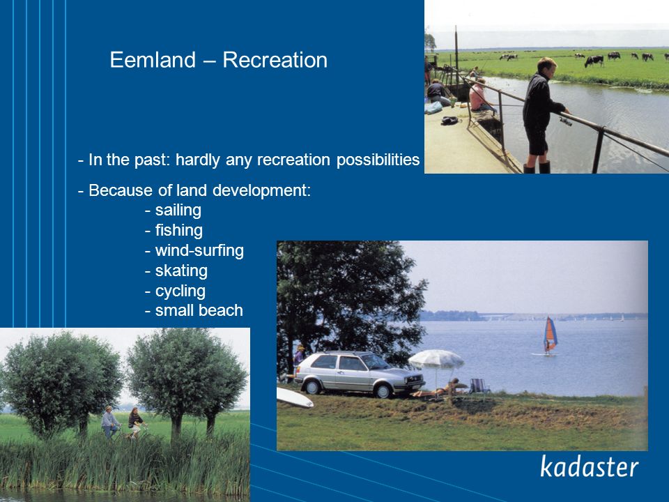 Eemland – Recreation - In the past: hardly any recreation possibilities - Because of land development: - sailing - fishing - wind-surfing - skating - cycling - small beach