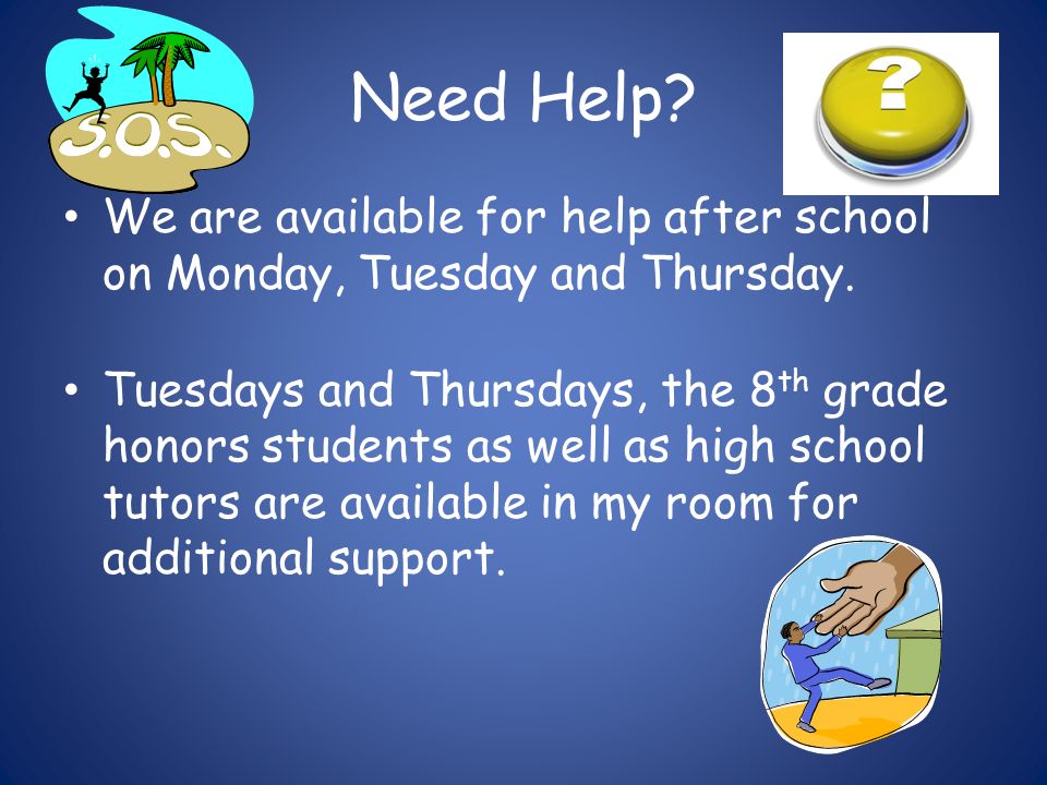 Need Help. We are available for help after school on Monday, Tuesday and Thursday.