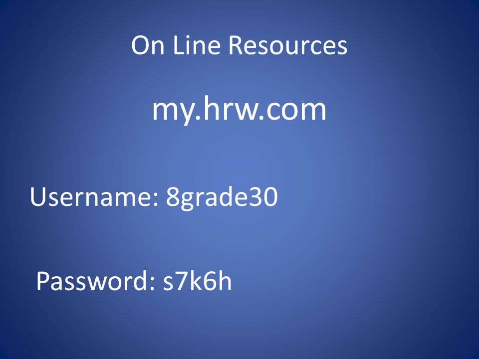 On Line Resources my.hrw.com Username: 8grade30 Password: s7k6h
