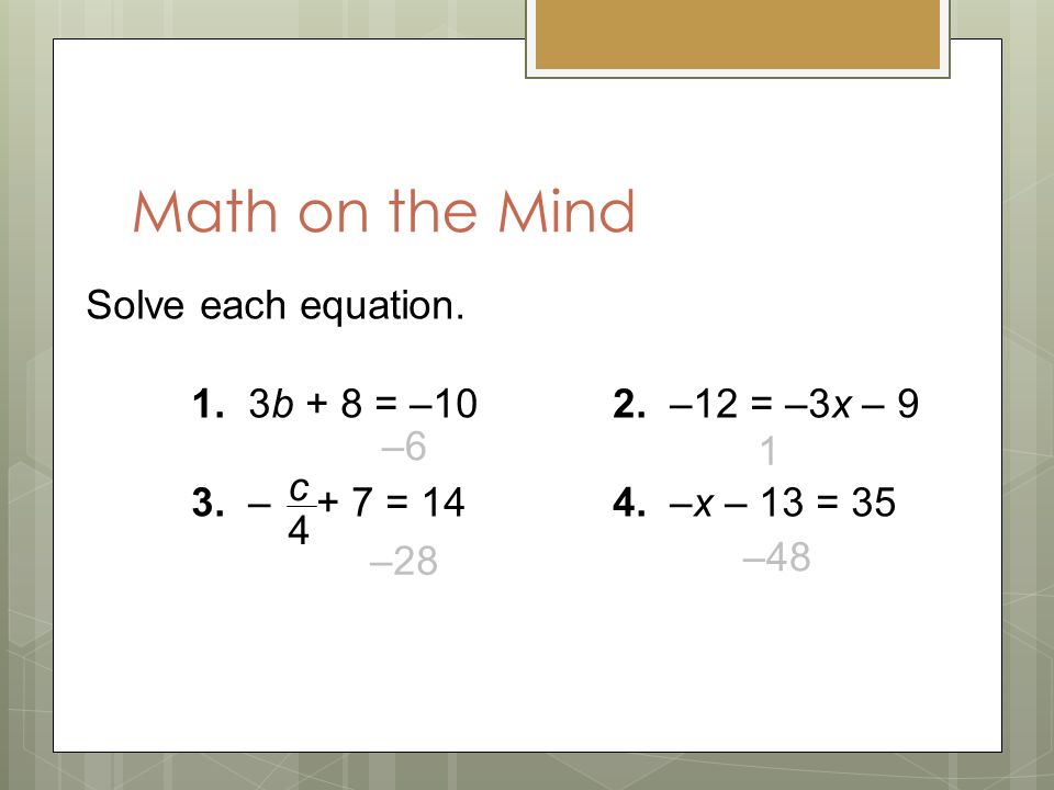 Solve each equation. 1. 3b + 8 = –102. –12 = –3x – 9 3.