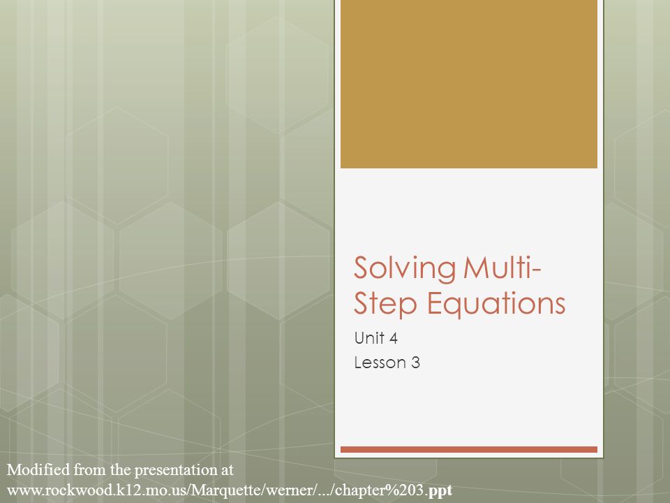 Solving Multi- Step Equations Unit 4 Lesson 3 Modified from the presentation at