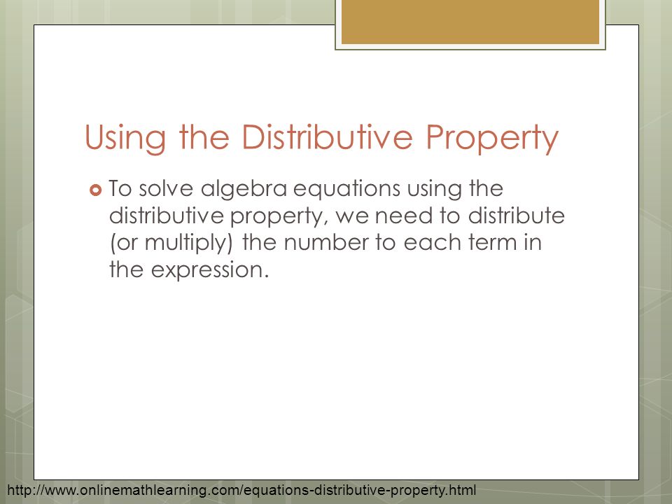 Using the Distributive Property  To solve algebra equations using the distributive property, we need to distribute (or multiply) the number to each term in the expression.