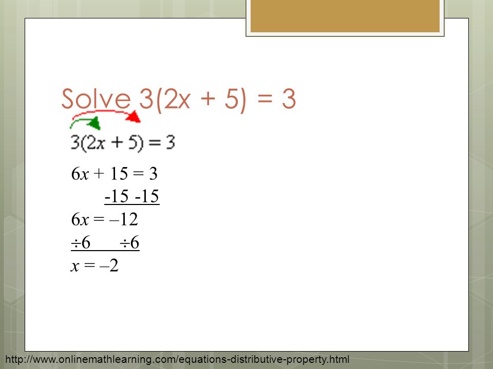Solve 3(2x + 5) = 3 6x + 15 = x = –12  6 x = –2