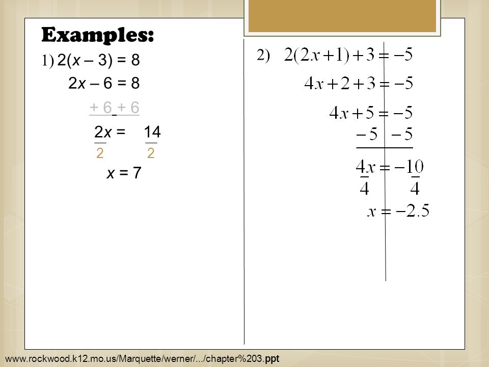 Examples: 1) 2)   2(x – 3) = 8 2x – 6 = x =14 x = 7 2 2