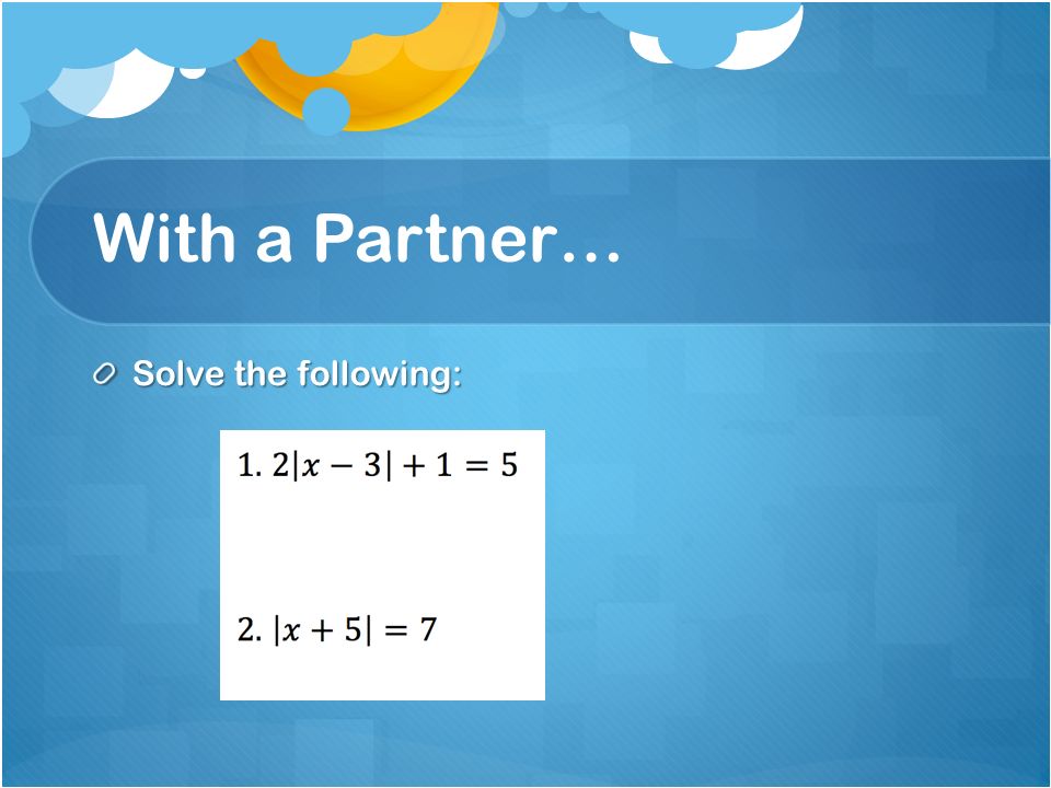 With a Partner… Solve the following: