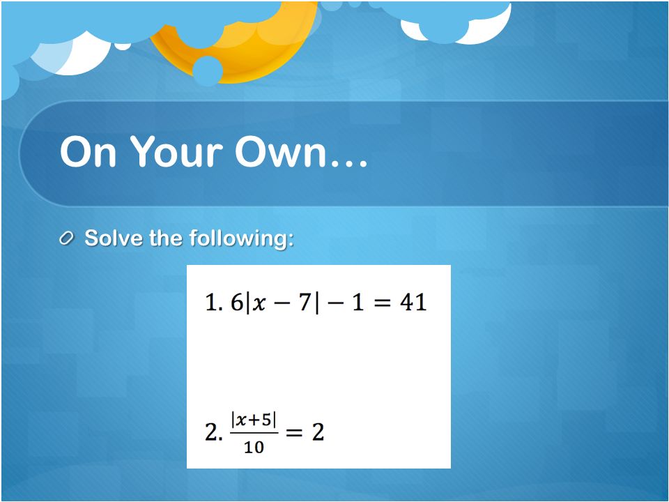 On Your Own… Solve the following: