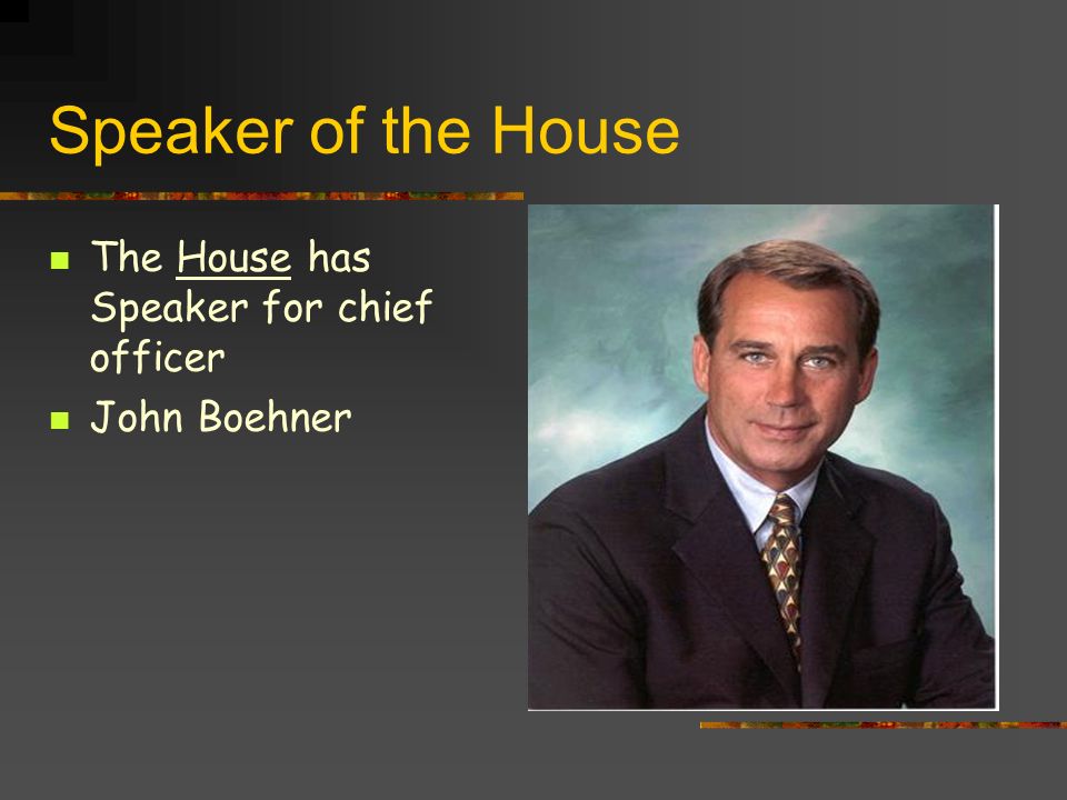 Speaker of the House The House has Speaker for chief officer John Boehner