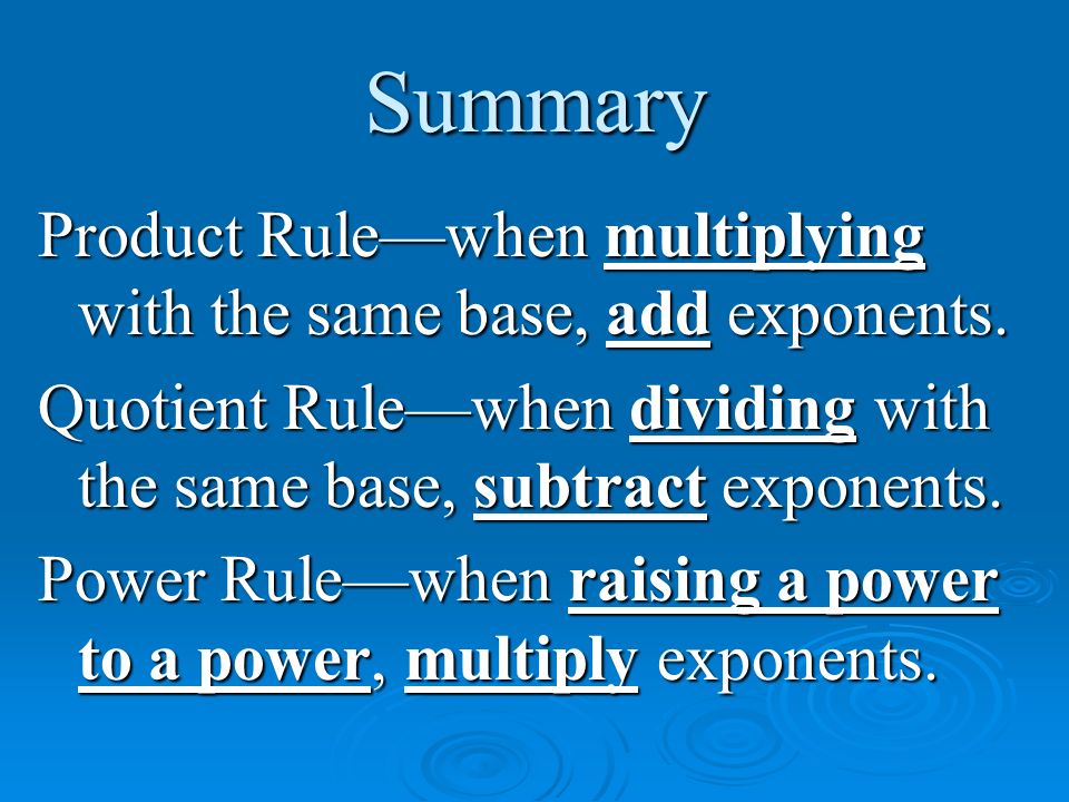 Summary Product Rule—when multiplying with the same base, add exponents.
