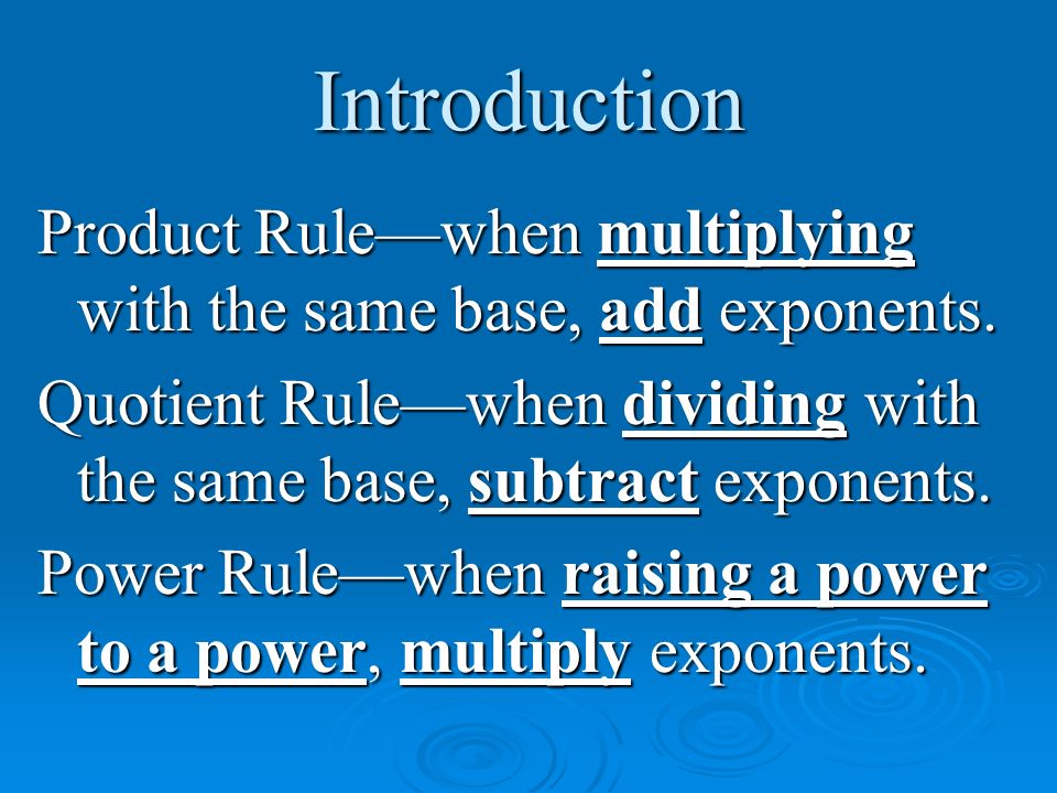Introduction Product Rule—when multiplying with the same base, add exponents.