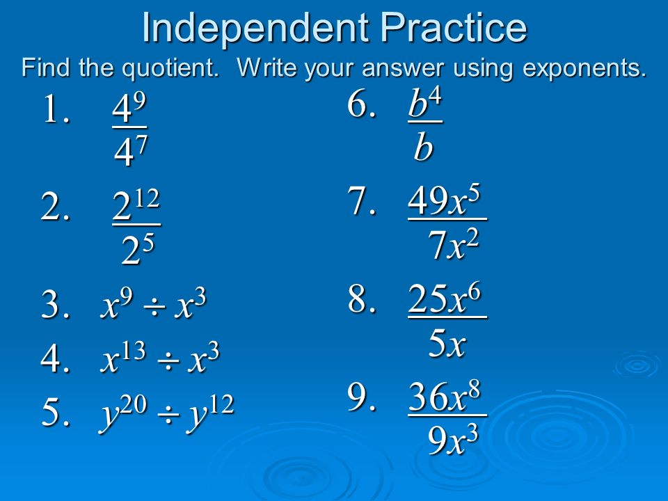 Independent Practice Find the quotient. Write your answer using exponents.
