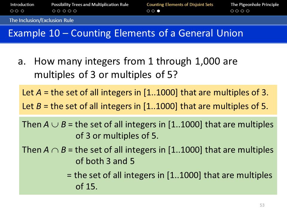 IntroductionPossibility Trees and Multiplication RuleCounting Elements of Disjoint SetsThe Pigeonhole Principle 53 The Inclusion/Exclusion Rule a.How many integers from 1 through 1,000 are multiples of 3 or multiples of 5.