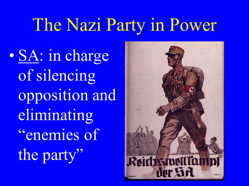 The Nazi Party in Power SA: in charge of silencing opposition and eliminating enemies of the party