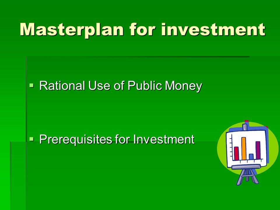 Masterplan for investment  Rational Use of Public Money  Prerequisites for Investment
