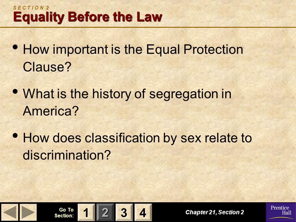 123 Go To Section: 4 Equality Before the Law S E C T I O N 2 Equality Before the Law How important is the Equal Protection Clause.
