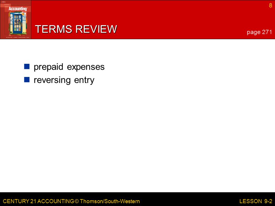 CENTURY 21 ACCOUNTING © Thomson/South-Western 8 LESSON 9-2 TERMS REVIEW prepaid expenses reversing entry page 271