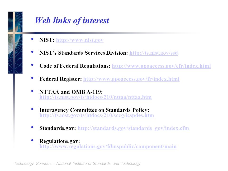 Technology Services – National Institute of Standards and Technology Web links of interest NIST:   NIST’s Standards Services Division:   Code of Federal Regulations:   Federal Register:   NTTAA and OMB A-119:     Interagency Committee on Standards Policy:     Standards.gov:   Regulations.gov: