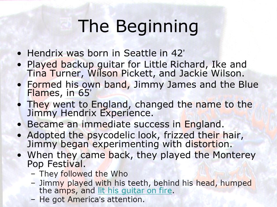 The Beginning Hendrix was born in Seattle in 42’ Played backup guitar for Little Richard, Ike and Tina Turner, Wilson Pickett, and Jackie Wilson.