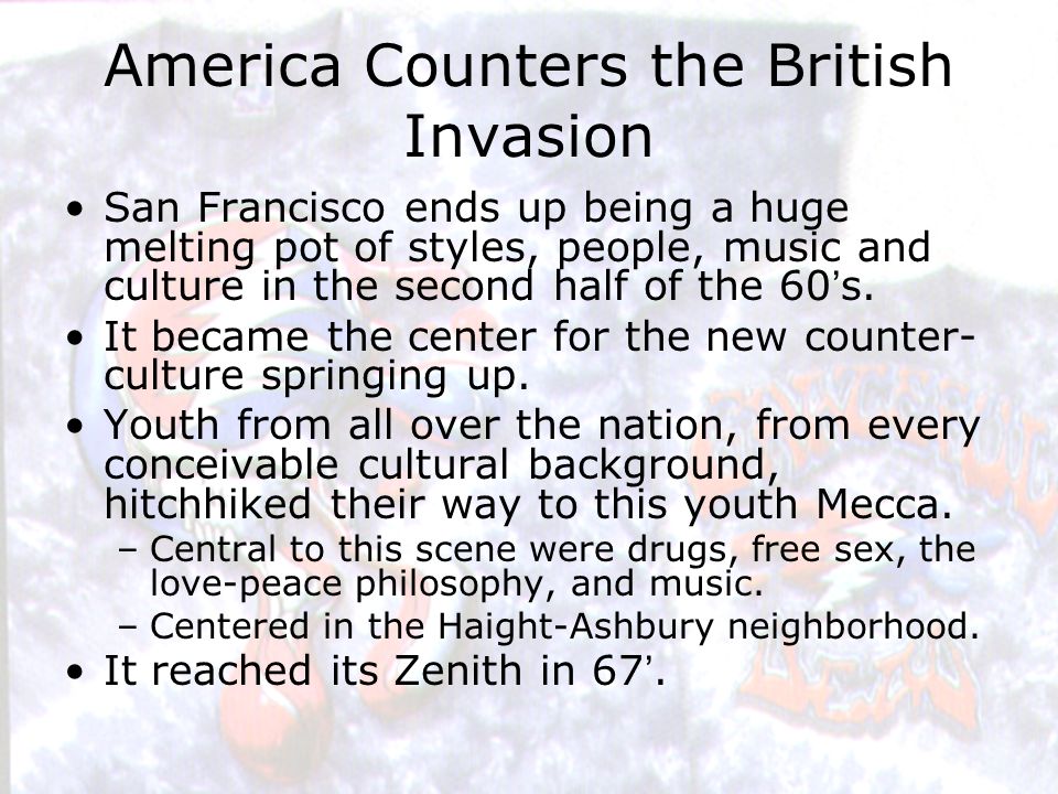 America Counters the British Invasion San Francisco ends up being a huge melting pot of styles, people, music and culture in the second half of the 60’s.