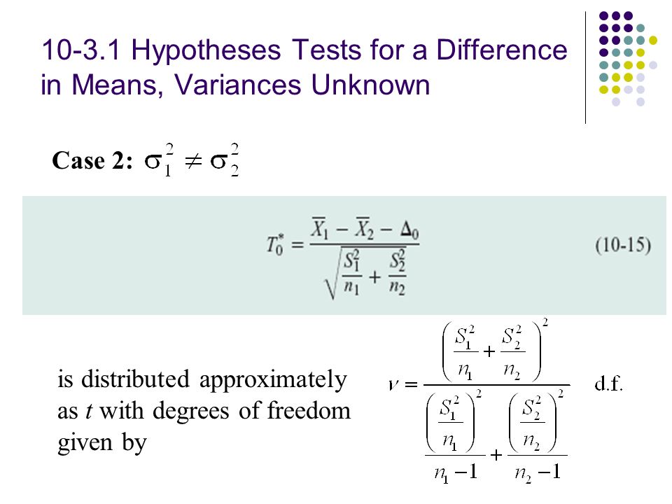 Hypotheses Tests for a Difference in Means, Variances Unknown Case 2: is distributed approximately as t with degrees of freedom given by