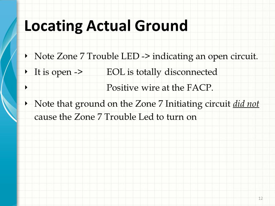 12 Locating Actual Ground ‣ Note Zone 7 Trouble LED -> indicating an open circuit.