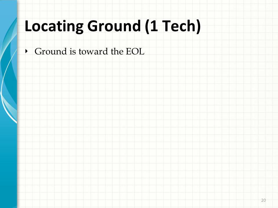 20 Locating Ground (1 Tech) ‣ Ground is toward the EOL 20