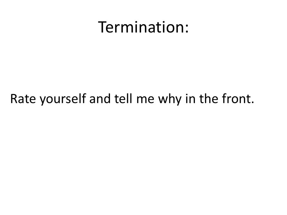 Termination: Rate yourself and tell me why in the front.