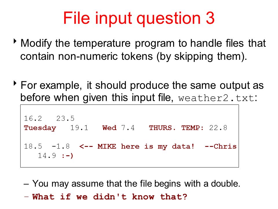 File input question 3  Modify the temperature program to handle files that contain non-numeric tokens (by skipping them).