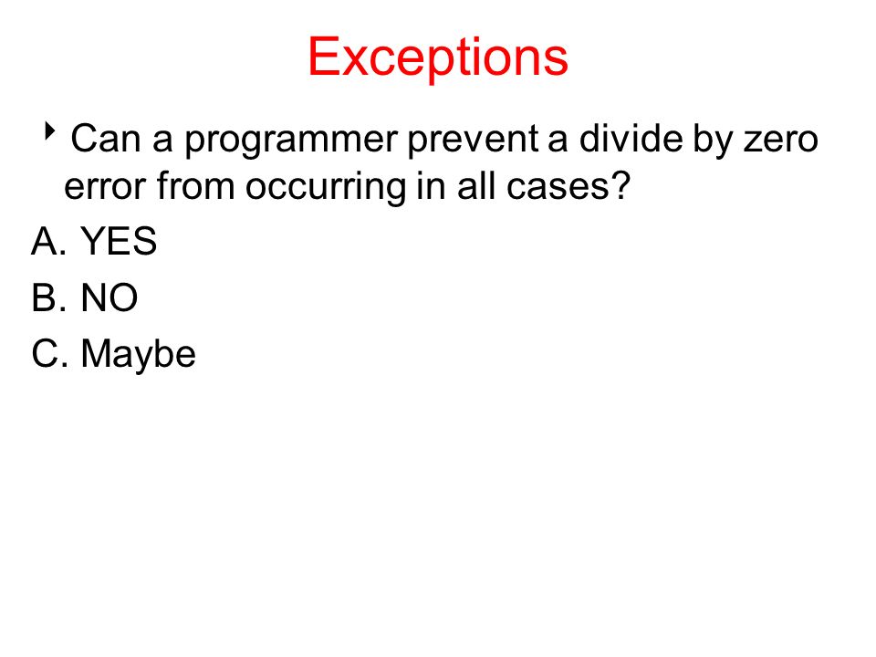 Exceptions  Can a programmer prevent a divide by zero error from occurring in all cases.