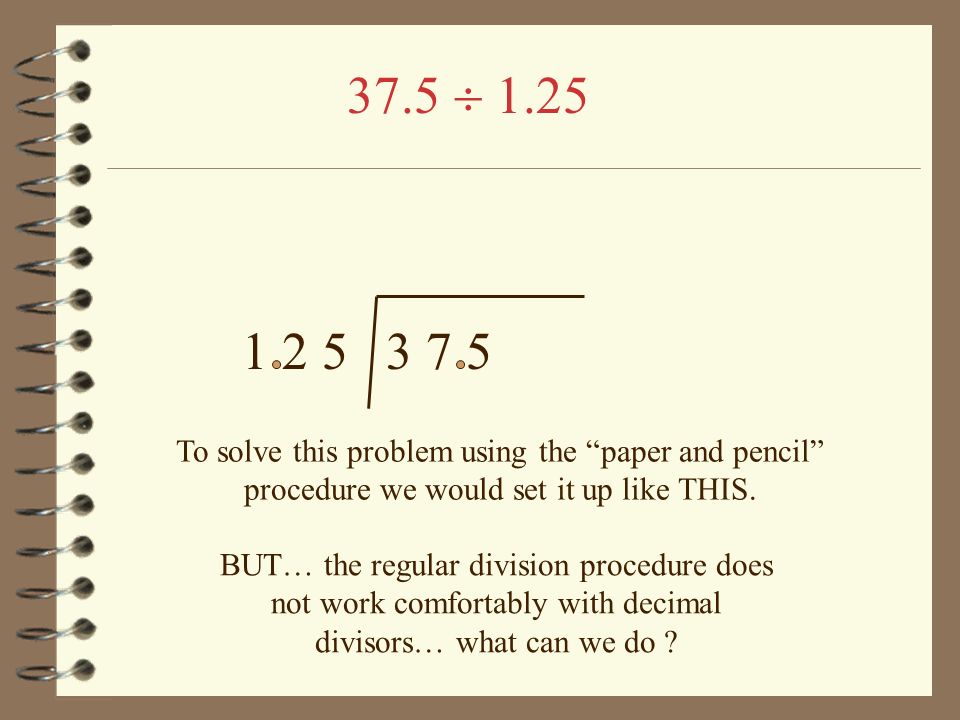  37.5  To solve this problem using the paper and pencil procedure we would set it up like THIS.