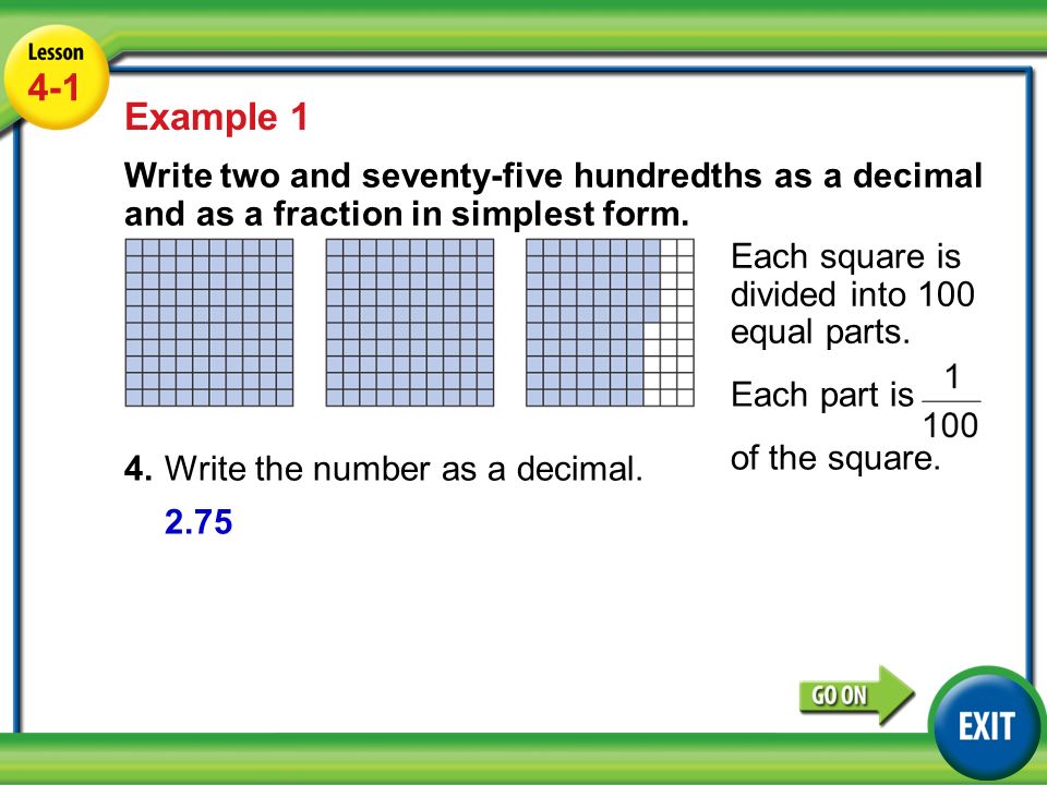 Lesson 4-1 Example Example 1 Write two and seventy-five hundredths as a decimal and as a fraction in simplest form.