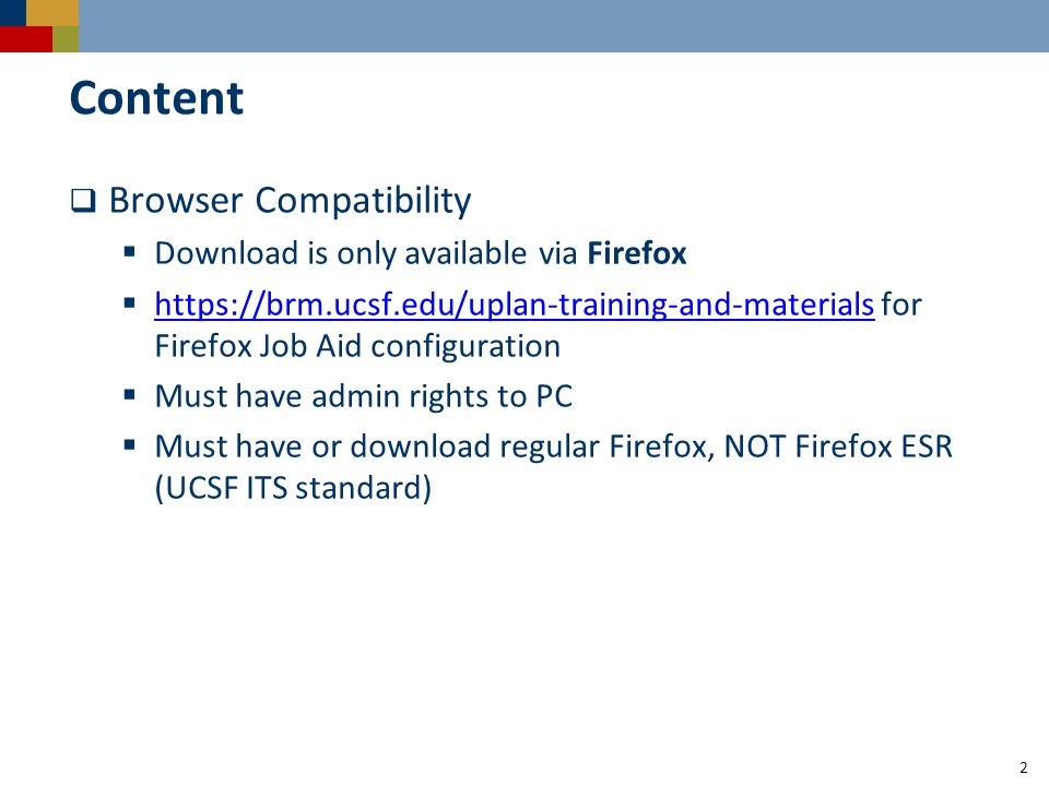 Content  Browser Compatibility  Download is only available via Firefox    for Firefox Job Aid configuration    Must have admin rights to PC  Must have or download regular Firefox, NOT Firefox ESR (UCSF ITS standard) 2