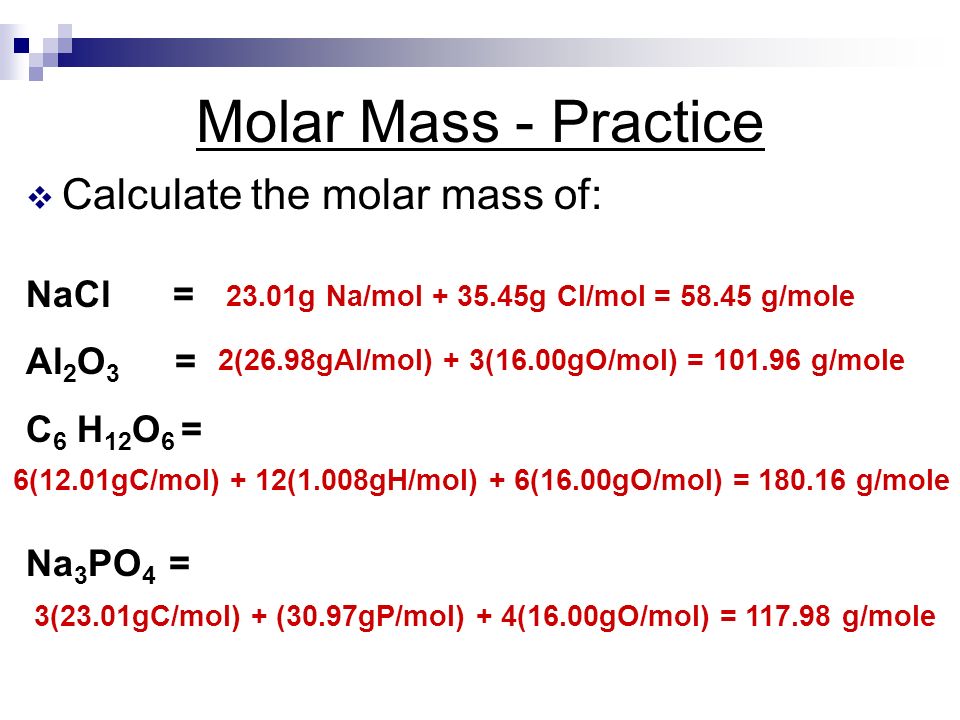 Calculate the molar mass of: NaCl = Al 2 O 3 = C 6 H 12 O 6 = Na 3 PO...