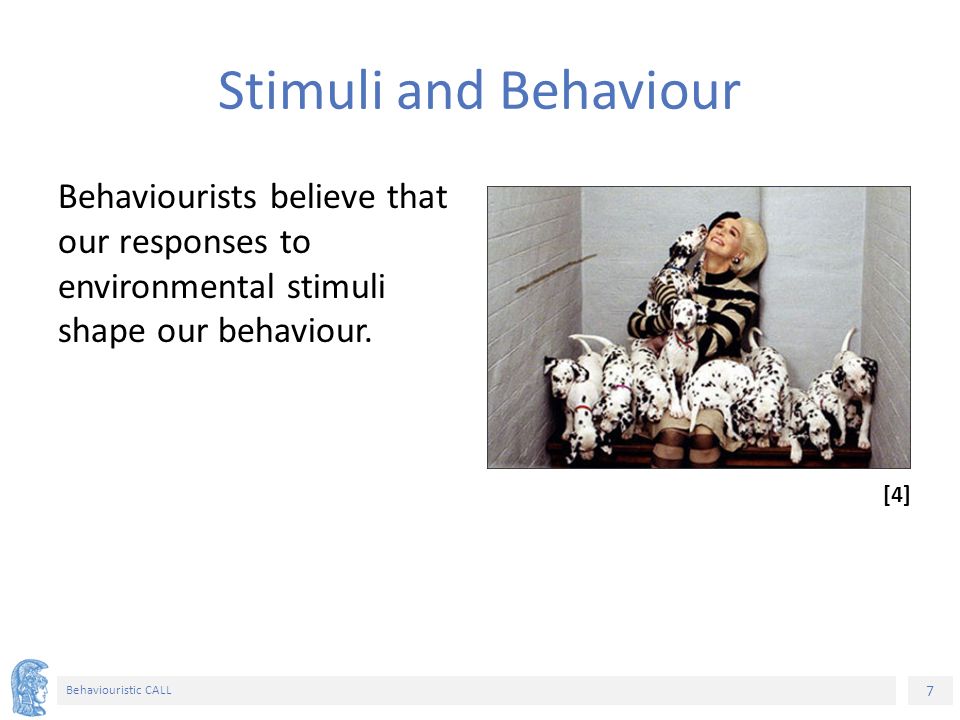 7 Behaviouristic CALL Stimuli and Behaviour Behaviourists believe that our responses to environmental stimuli shape our behaviour.