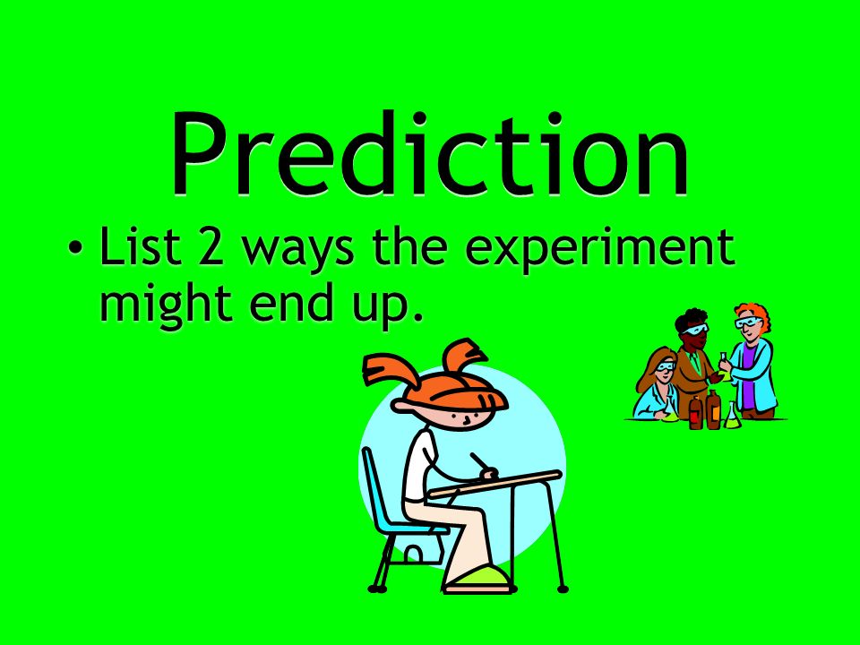 Prediction Prediction List 2 ways the experiment might end up.