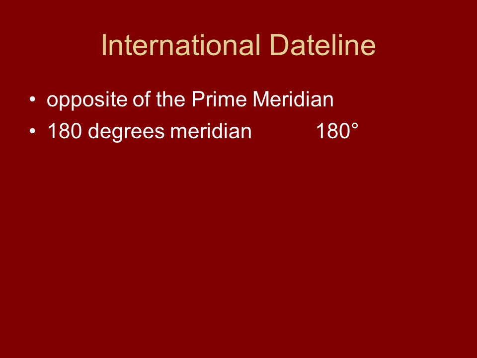 International Dateline opposite of the Prime Meridian 180 degrees meridian 180°