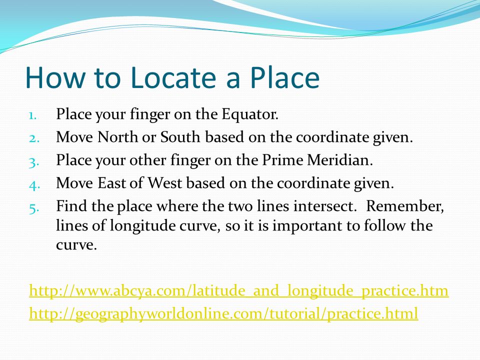 How to Locate a Place 1. Place your finger on the Equator.