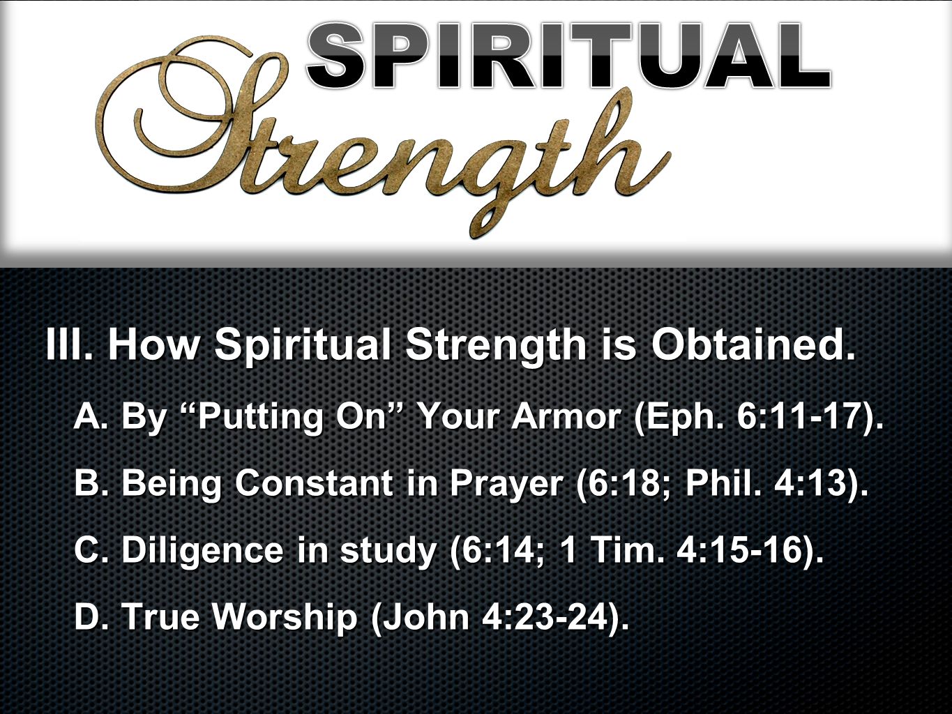 III. How Spiritual Strength is Obtained. A. By Putting On Your Armor (Eph.