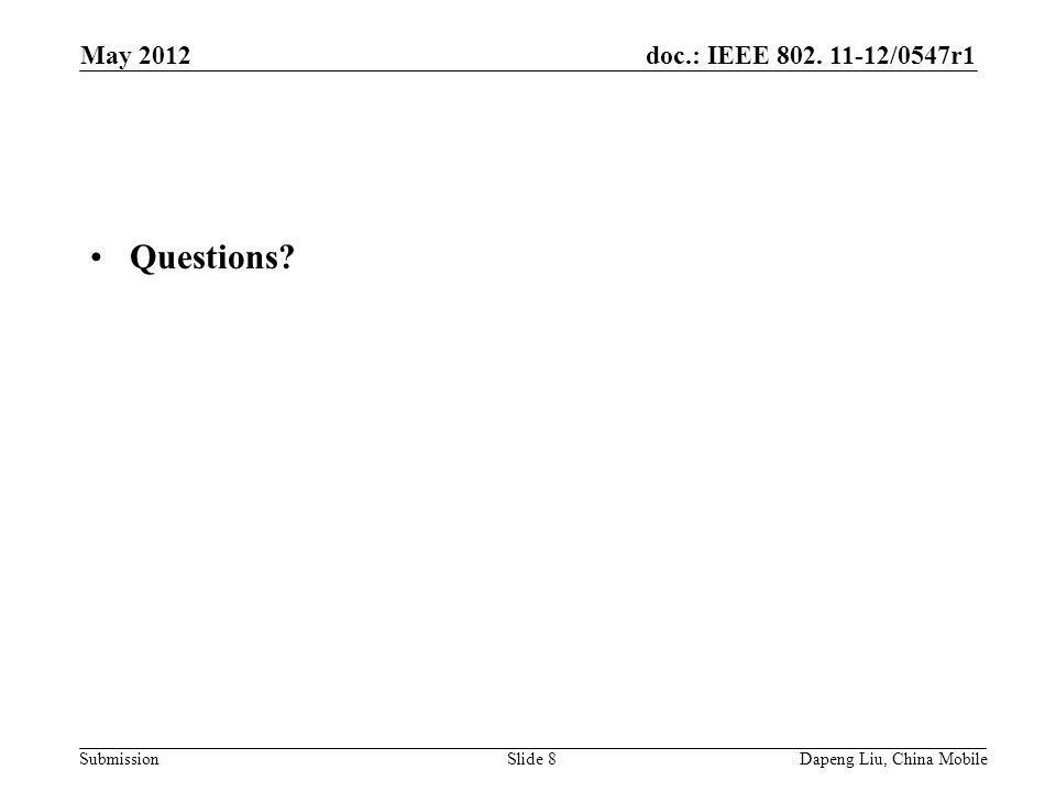 doc.: IEEE /0547r1 Submission Questions May 2012 Slide 8Dapeng Liu, China Mobile