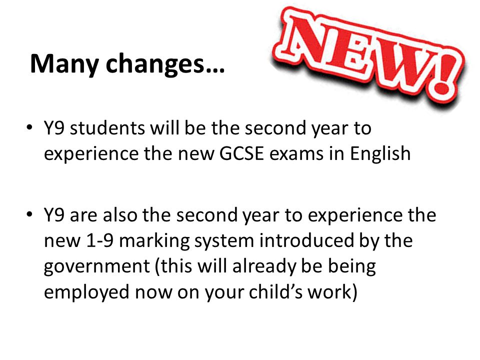 Many changes… Y9 students will be the second year to experience the new GCSE exams in English Y9 are also the second year to experience the new 1-9 marking system introduced by the government (this will already be being employed now on your child’s work)
