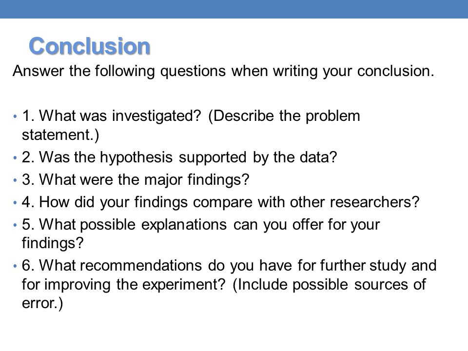 Conclusion Answer the following questions when writing your conclusion.