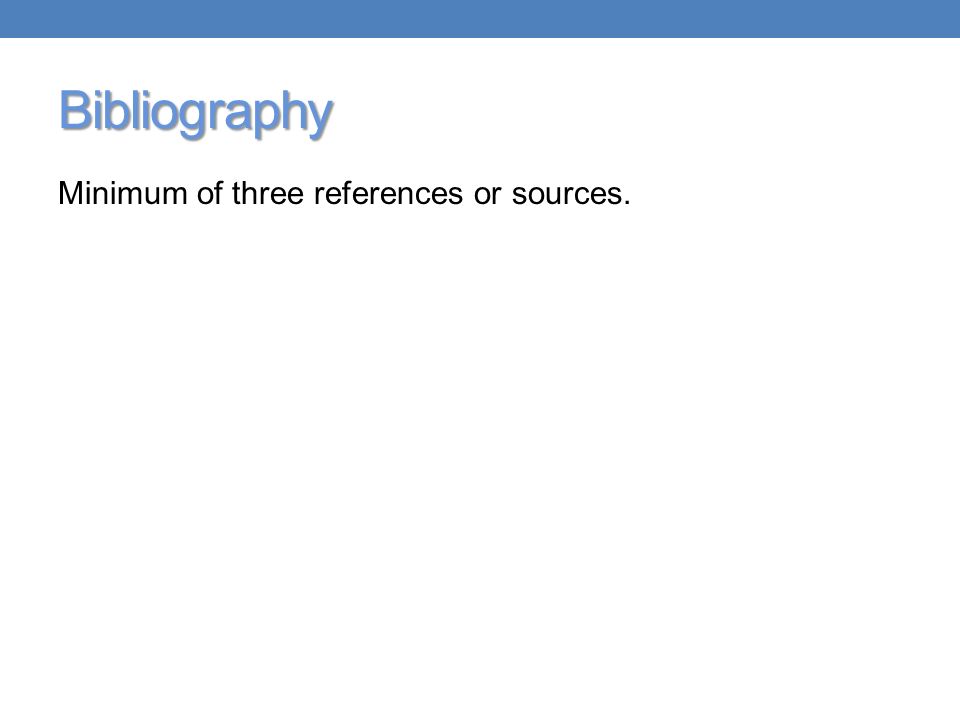 Bibliography Minimum of three references or sources.