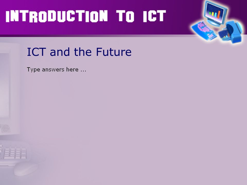Effects of ICT. Today you will Be told about the Year 7 ICT Course Be ...
