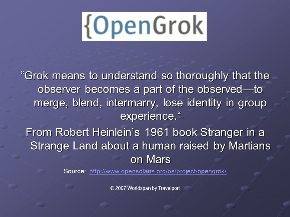 “Grok means to understand so thoroughly that the observer becomes a
