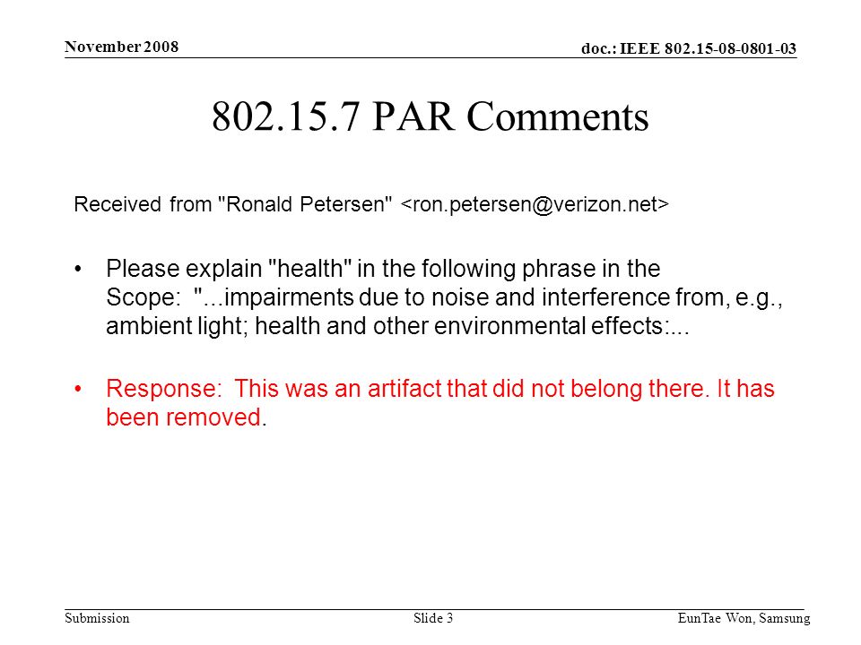 doc.: IEEE Submission November 2008 EunTae Won, SamsungSlide PAR Comments Received from Ronald Petersen Please explain health in the following phrase in the Scope: ...impairments due to noise and interference from, e.g., ambient light; health and other environmental effects:...